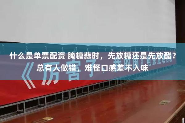 什么是单票配资 腌糖蒜时，先放糖还是先放醋？总有人做错，难怪口感差不入味