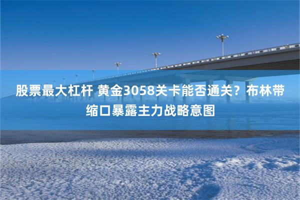 股票最大杠杆 黄金3058关卡能否通关？布林带缩口暴露主力战略意图