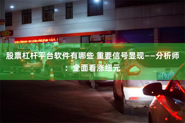 股票杠杆平台软件有哪些 重要信号显现——分析师：全面看涨纽元