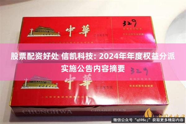 股票配资好处 信凯科技: 2024年年度权益分派实施公告内容摘要