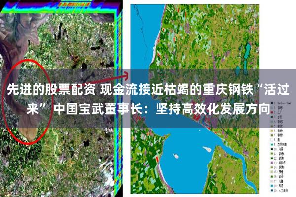 先进的股票配资 现金流接近枯竭的重庆钢铁“活过来” 中国宝武董事长：坚持高效化发展方向