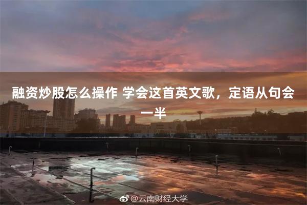 融资炒股怎么操作 学会这首英文歌，定语从句会一半